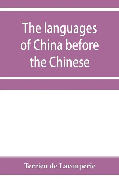 The languages of China before the Chinese: researches on the languages spoken by the pre-Chinese races of China proper previously to the Chinese occup - Paperback