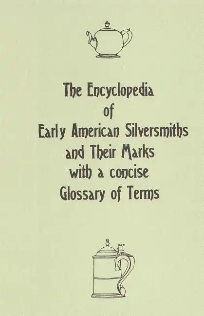 The Encyclopedia of Early American Silversmiths and Their Marks with a concise Glossary of Terms: Revised and Edited by Rita R. Benson - Paperback