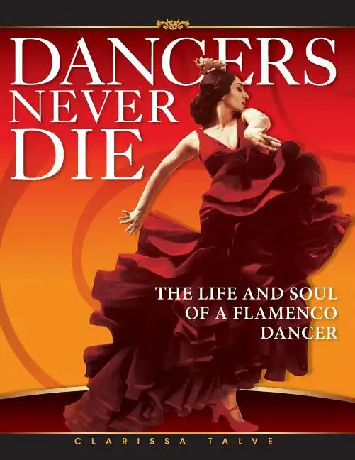 Dancers Never Die: The Life and Soul of a Flamenco Dancer - Paperback