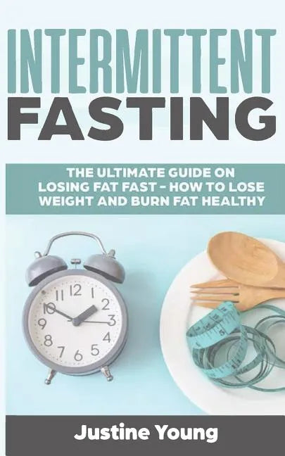 Intermittent Fasting: The ultimate guide on losing fat fast - How to lose weight and burn fat healthy - Paperback