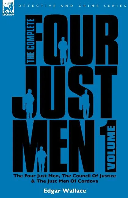 The Complete Four Just Men: Volume 1-The Four Just Men, The Council of Justice & The Just Men of Cordova - Paperback