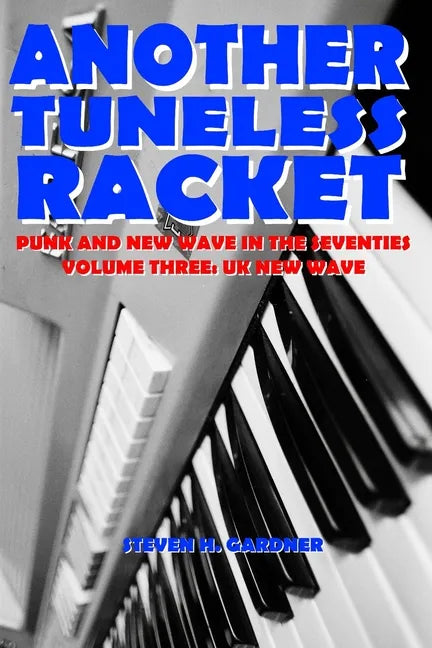 Another Tuneless Racket: Punk and New Wave In The Seventies: Volume Three: UK New Wave - Paperback