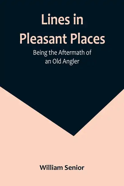 Lines in Pleasant Places: Being the Aftermath of an Old Angler - Paperback