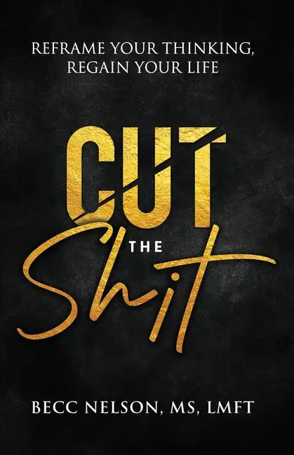 Cut the Shit: Reframe Your Thinking, Regain Your Life - Paperback