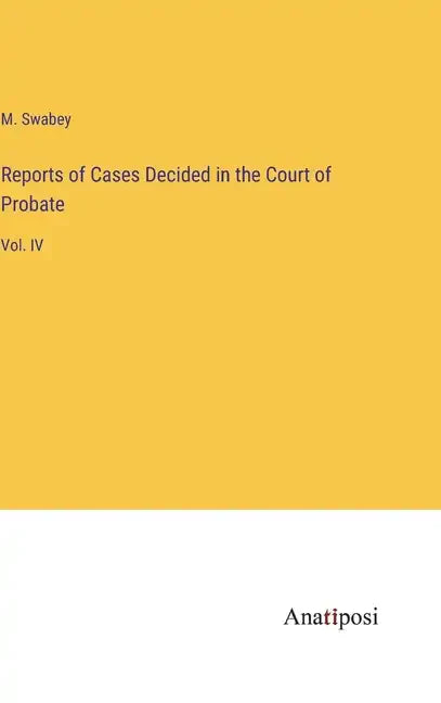 Reports of Cases Decided in the Court of Probate: Vol. IV - Hardcover
