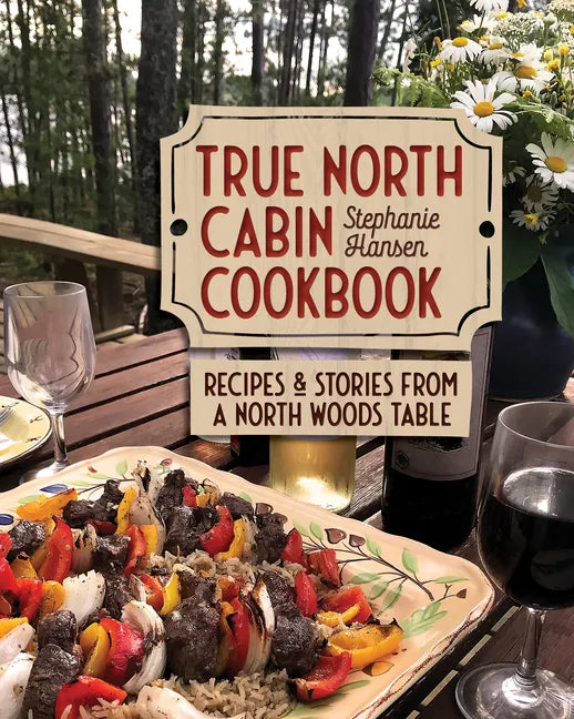 True North Cabin Cookbook: Recipes and Stories from a North Woods Table - Hardcover