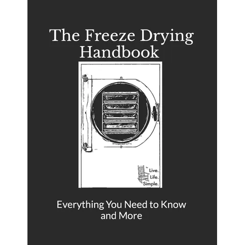 The Freeze Drying Handbook ..... Everything You Need to Know and More - Paperback