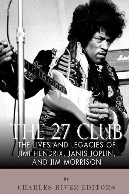 The 27 Club: The Lives and Legacies of Jimi Hendrix, Janis Joplin, and Jim Morrison - Paperback