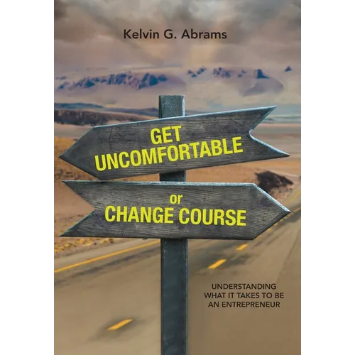 Get Uncomfortable or Change Course: Understanding What It Takes to Be an Entrepreneur - Hardcover