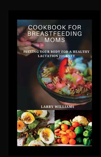 Cookbook for Breastfeeding Mom: Fueling your body for a healthy lactation journey - Paperback