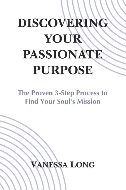 Discovering Your Passionate Purpose: The Proven 3-Step Process to Find Your Soul's Mission - Paperback