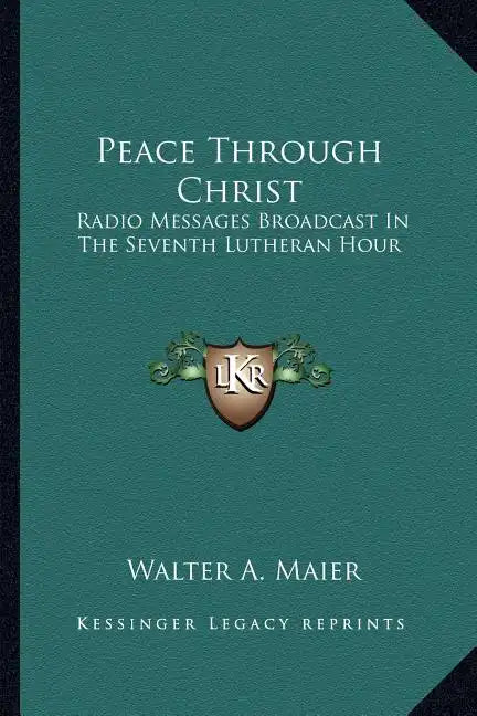 Peace Through Christ: Radio Messages Broadcast in the Seventh Lutheran Hour - Paperback