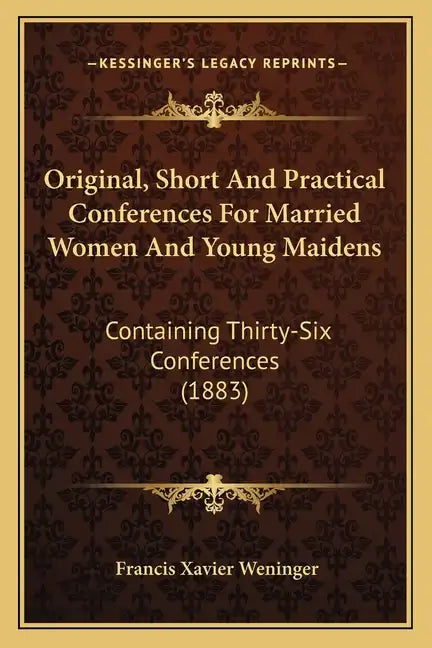 Original, Short And Practical Conferences For Married Women And Young Maidens: Containing Thirty-Six Conferences (1883) - Paperback