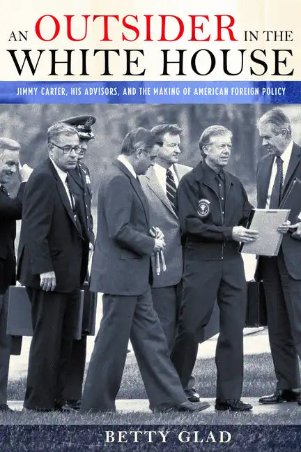 An Outsider in the White House: Jimmy Carter, His Advisors, and the Making of American Foreign Policy - Hardcover