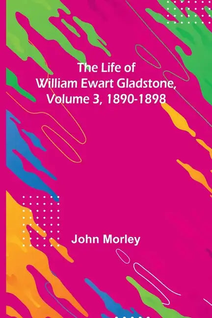 The Life of William Ewart Gladstone, Volume 3, 1890-1898 - Paperback