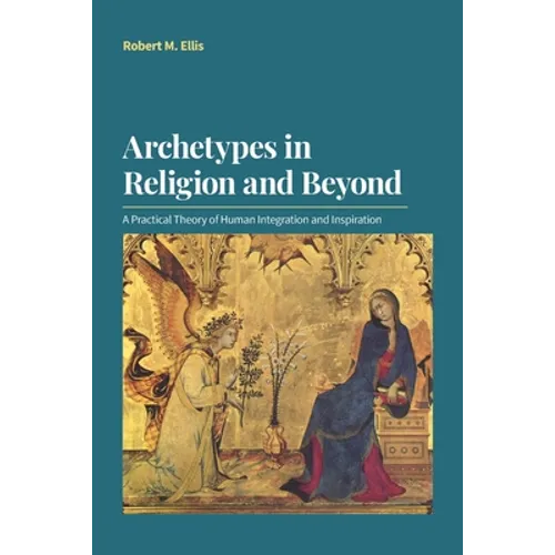Archetypes in Religion and Beyond: A Practical Theory of Human Integration and Inspiration - Paperback
