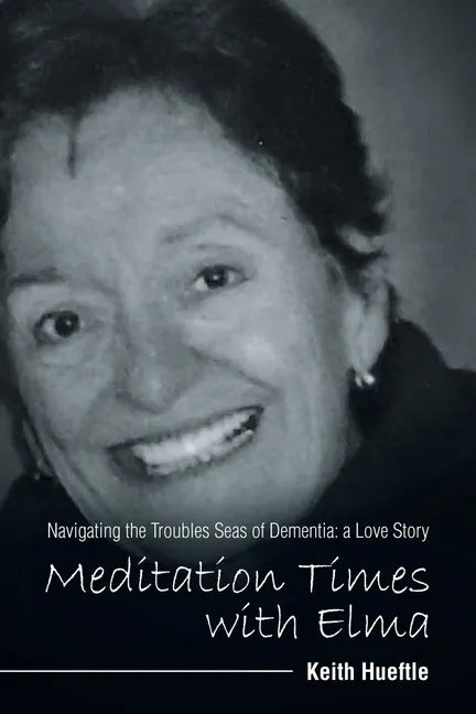 Meditation Times with Elma: Navigating the Troubles Seas of Dementia: a Love Story - Paperback