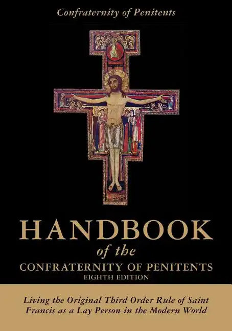 Handbook of the Confraternity of Penitents: Living the Original Third Order Rule of Saint Francis as a Lay Person in the Modern World - Paperback