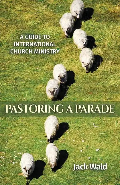 A Guide to International Church Ministry: Pastoring a Parade - Paperback