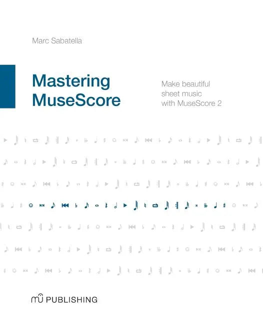 Mastering MuseScore: Make beautiful sheet music with MuseScore 2.1 - Paperback