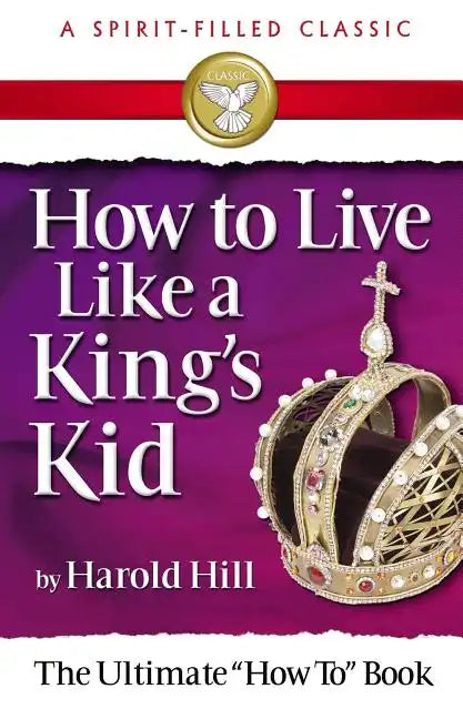 How to Live Like a King's Kid (a Spirit-Filled Classic): The Ultimate How to Book - Paperback