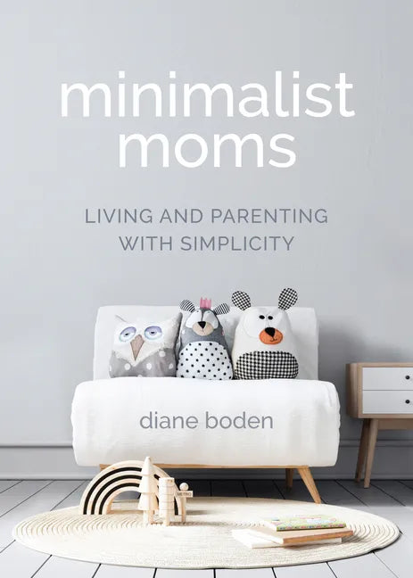 Minimalist Moms: Living and Parenting with Simplicity - Paperback