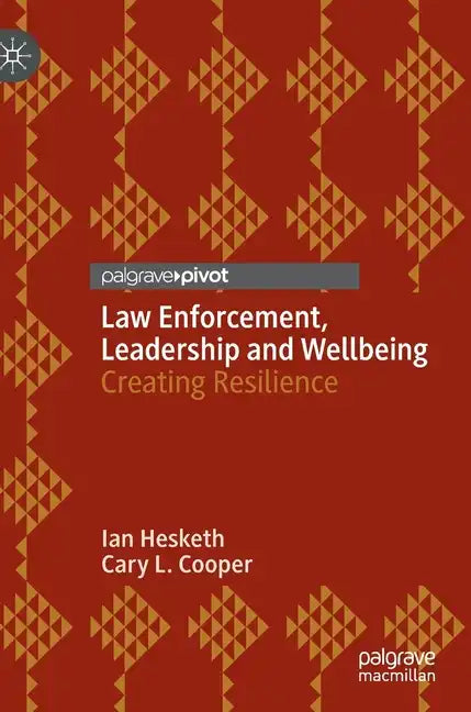 Law Enforcement, Leadership and Wellbeing: Creating Resilience - Hardcover