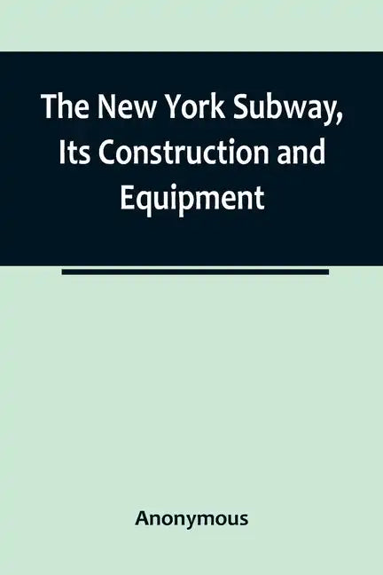 The New York Subway, Its Construction and Equipment - Paperback