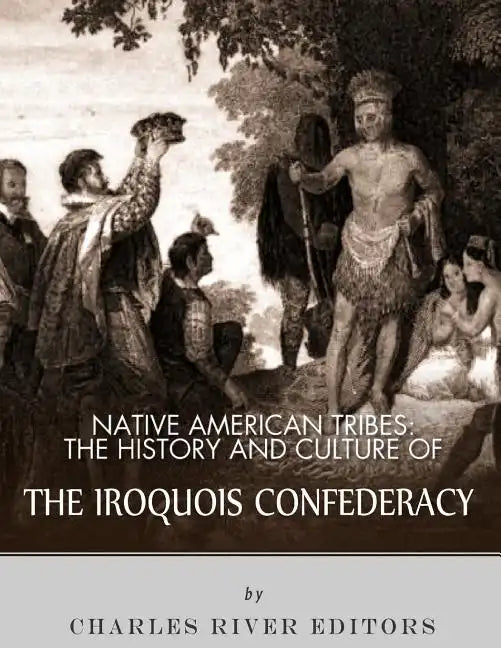 Native American Tribes: The History and Culture of the Iroquois Confederacy - Paperback