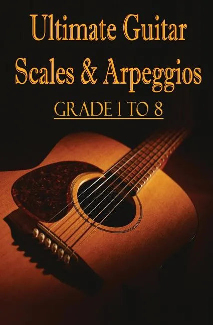 Ultimate Guitar Scales & Arpeggios: Grade 1 to 8: Sheet Music for Guitar - Paperback