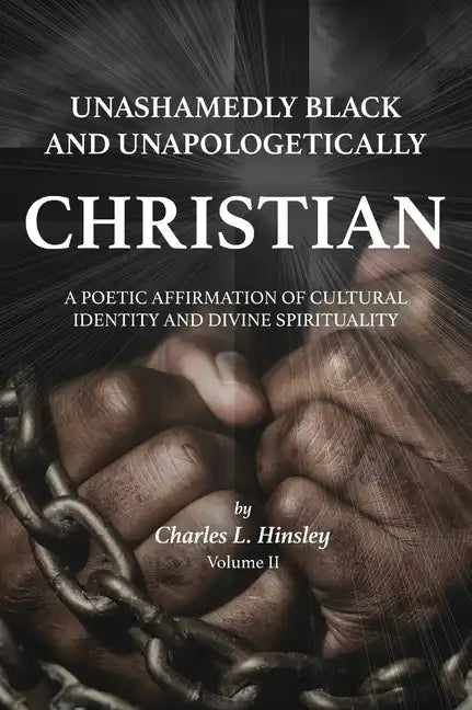 Unashamedly Black and Unapologetically Christian (Volume II): A Poetic Affirmation of Cultural Identity and Divine Spirituality - Hardcover