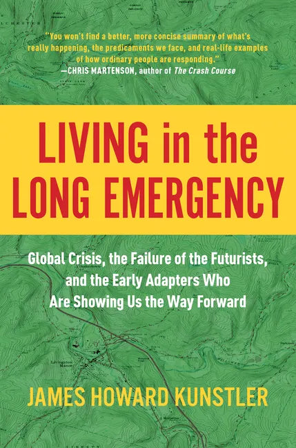 Living in the Long Emergency: Global Crisis, the Failure of the Futurists, and the Early Adapters Who Are Showing Us the Way Forward - Hardcover