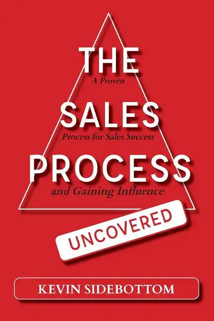 The Sales Process Uncovered: A Proven for Sales Success and Gaining Influence - Paperback