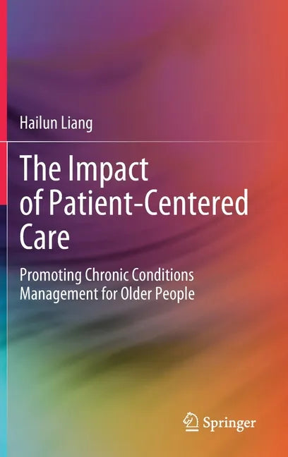 The Impact of Patient-Centered Care: Promoting Chronic Conditions Management for Older People - Hardcover