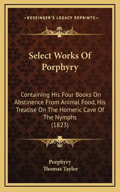 Select Works of Porphyry: Containing His Four Books on Abstinence from Animal Food, His Treatise on the Homeric Cave of the Nymphs (1823) - Hardcover