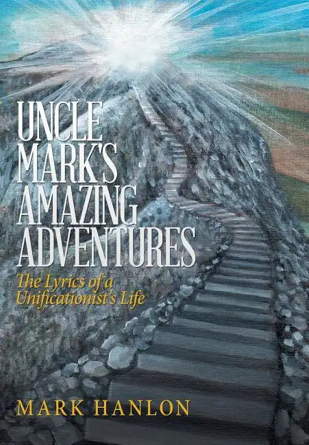 Uncle Mark's Amazing Adventures: The Lyrics of a Unificationist'S Life - Hardcover