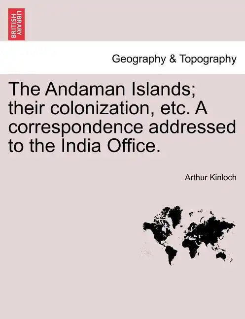 The Andaman Islands; Their Colonization, Etc. a Correspondence Addressed to the India Office. - Paperback