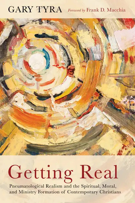 Getting Real: Pneumatological Realism and the Spiritual, Moral, and Ministry Formation of Contemporary Christians - Hardcover