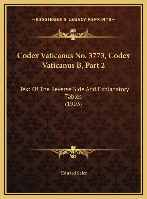 Codex Vaticanus No. 3773, Codex Vaticanus B, Part 2: Text Of The Reverse Side And Explanatory Tables (1903) - Hardcover