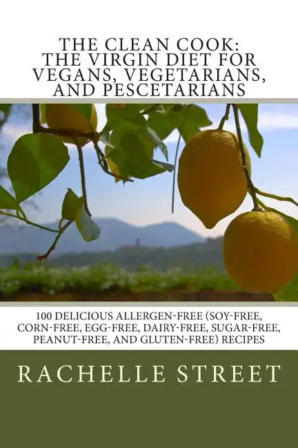 The Clean Cook: The Virgin Diet for Vegans, Vegetarians, and Pescetarians: 100 Delicious Allergen Free (Soy-Free, Corn-Free, Egg-Free, - Paperback