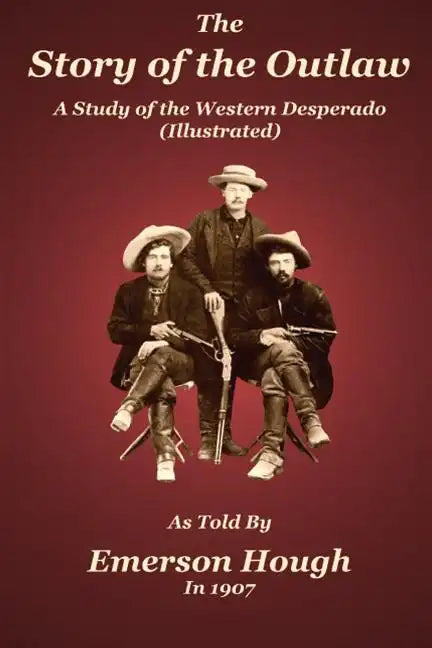 The Story of the Outlaw: A Study of the Western Desperado - Paperback