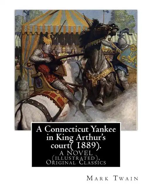 A Connecticut Yankee in King Arthur's court( 1889). By: Mark Twain: A NOVEL (illustrated), Original Classics - Paperback