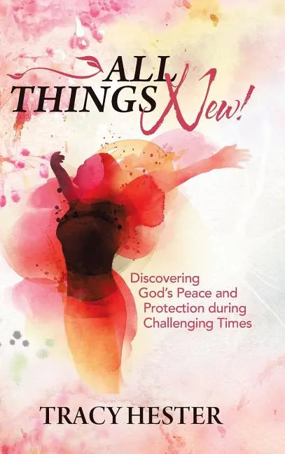 All Things New!: Discovering God'S Peace and Protection During Challenging Times - Hardcover