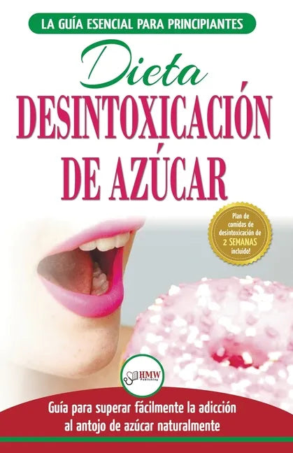 Desintoxicación de azúcar: venza la adicción a los antojos de azúcar (incluye dieta para aumentar la energía y recetas sin azúcar para perder pes - Paperback