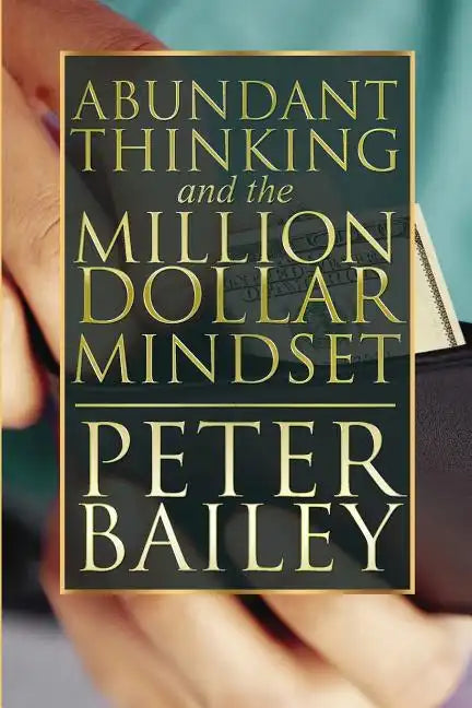 Abundant Thinking and the Million Dollar Mindset: A Way to Get That Rich-Dad Thinking - Paperback