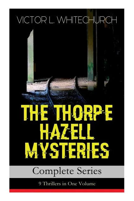 THE THORPE HAZELL MYSTERIES - Complete Series: 9 Thrillers in One Volume: Peter Crane's Cigars, The Affair of the Corridor Express, How the Bank Was S - Paperback