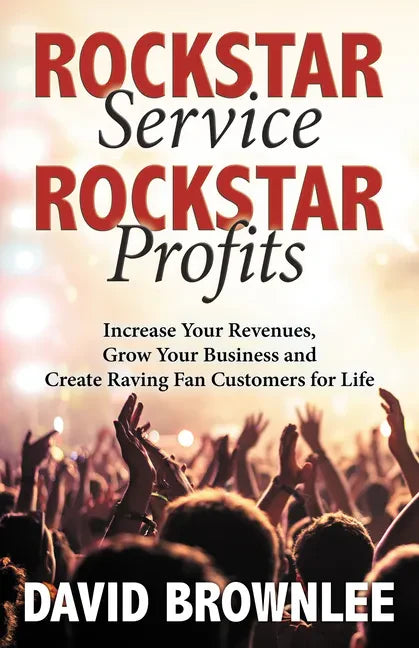 Rockstar Service. Rockstar Profits.: Increase Your Revenues, Grow Your Business and Create Raving Fan Customers for Life - Paperback