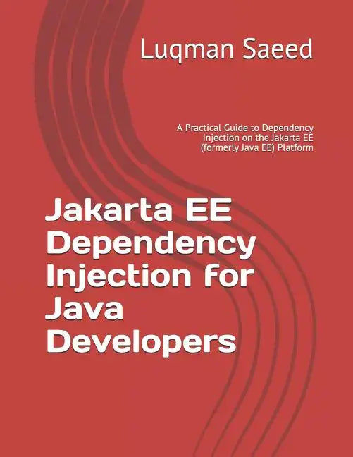 Jakarta EE Dependency Injection for Java Developers: A Practical Guide to Dependency Injection on the Jakarta EE (formerly Java EE) Platform - Paperback