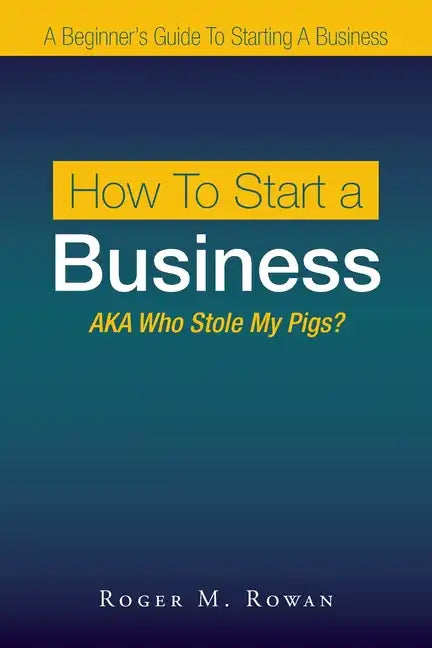How to Start a Business: Aka Who Stole My Pigs? - Paperback