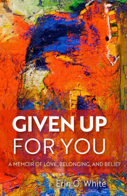 Given Up for You: A Memoir of Love, Belonging, and Belief - Hardcover